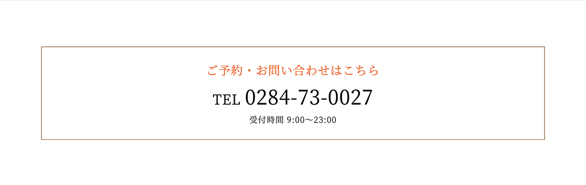 ご予約・お問い合わせはこちら TEL 0284-73-0027